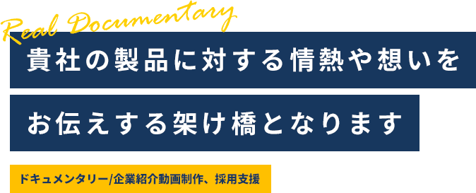 貴社の製品に対する情熱や想いをお伝えする架け橋となります ドキュメンタリー/企業紹介動画制作、採用支援